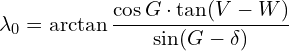 \[\lambda_0=\arctan\frac{\cos G\cdot\tan (V-W)}{\sin (G-\delta)}\]